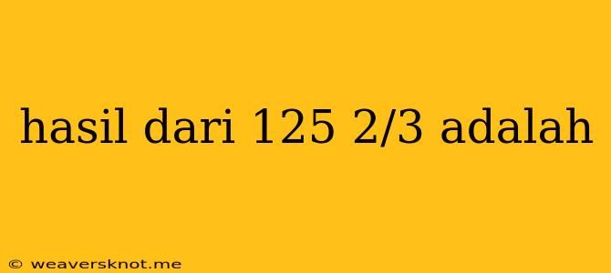 Hasil Dari 125 2/3 Adalah