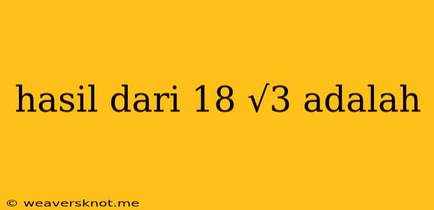 Hasil Dari 18 √3 Adalah