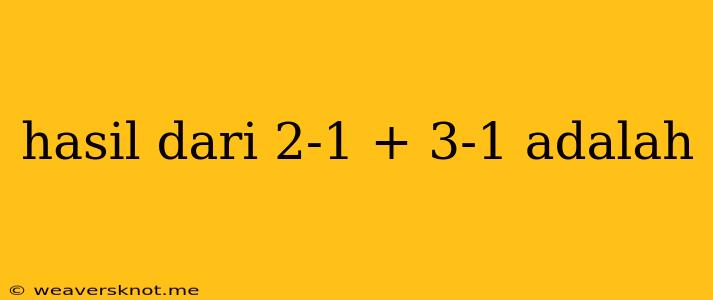 Hasil Dari 2-1 + 3-1 Adalah