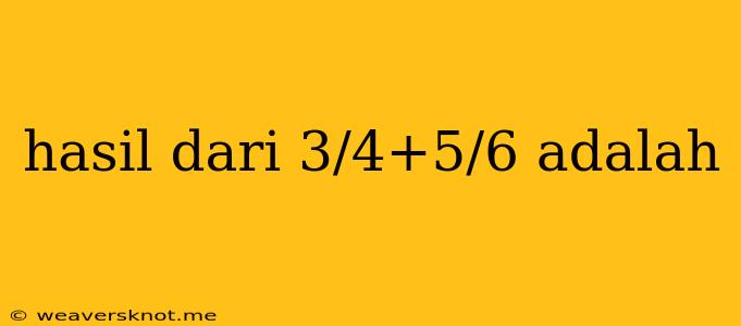 Hasil Dari 3/4+5/6 Adalah