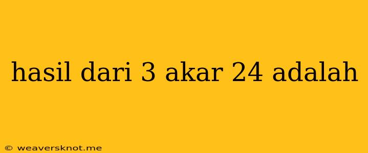 Hasil Dari 3 Akar 24 Adalah