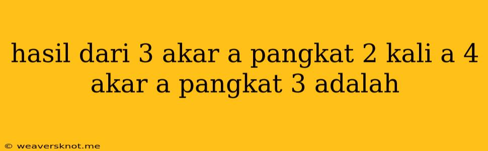 Hasil Dari 3 Akar A Pangkat 2 Kali A 4 Akar A Pangkat 3 Adalah