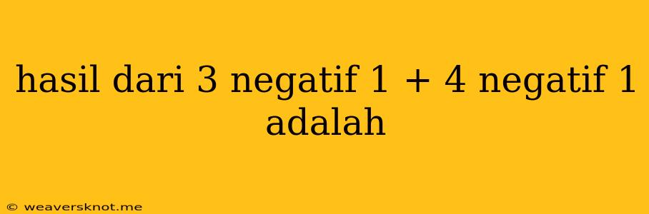 Hasil Dari 3 Negatif 1 + 4 Negatif 1 Adalah