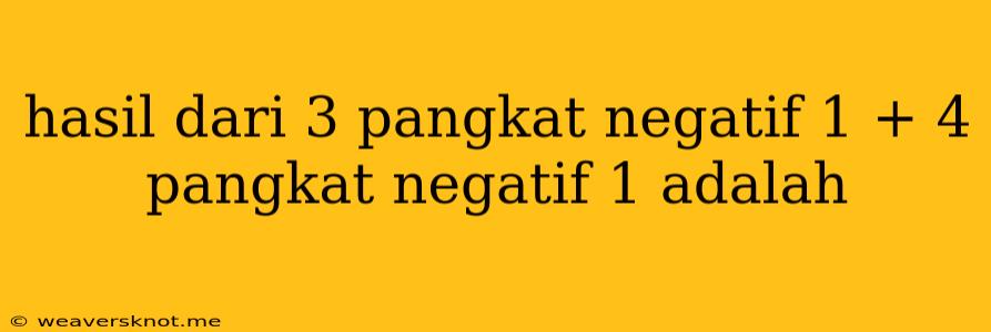 Hasil Dari 3 Pangkat Negatif 1 + 4 Pangkat Negatif 1 Adalah