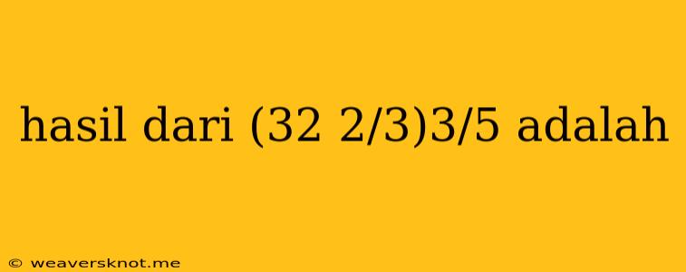 Hasil Dari (32 2/3)3/5 Adalah