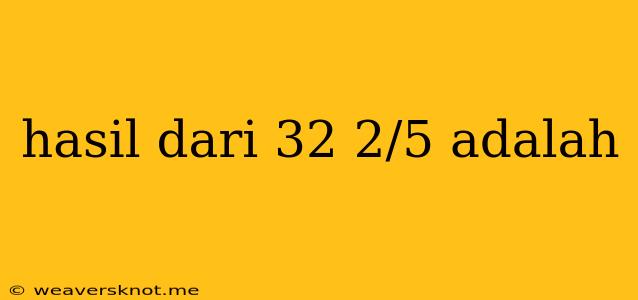 Hasil Dari 32 2/5 Adalah