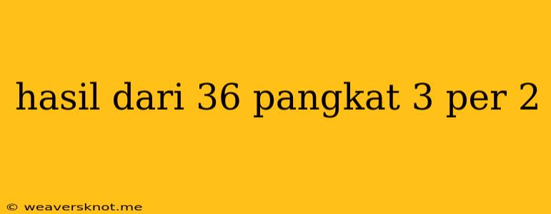 Hasil Dari 36 Pangkat 3 Per 2