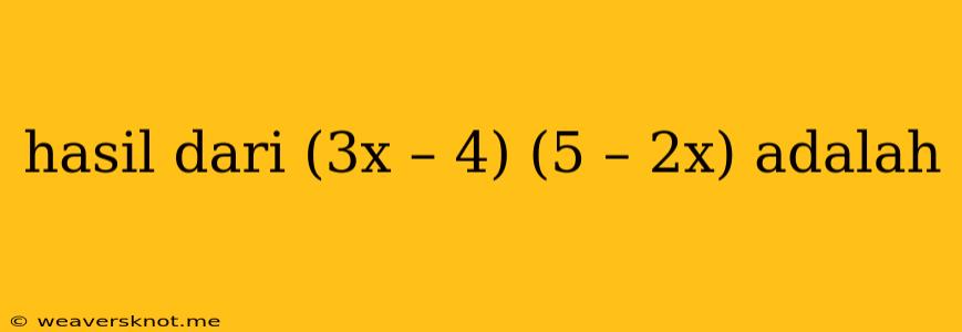 Hasil Dari (3x – 4) (5 – 2x) Adalah