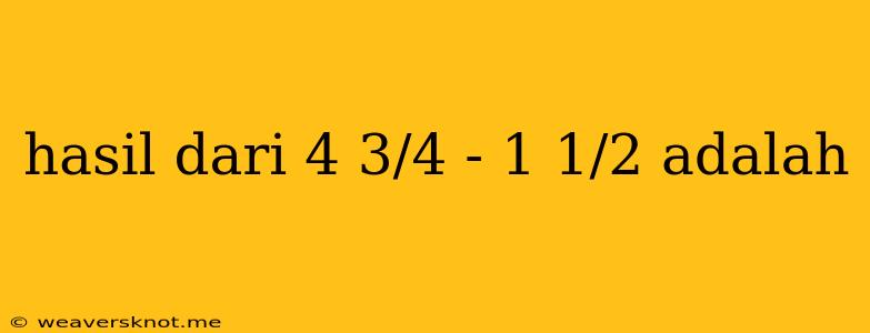 Hasil Dari 4 3/4 - 1 1/2 Adalah