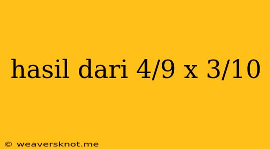 Hasil Dari 4/9 X 3/10