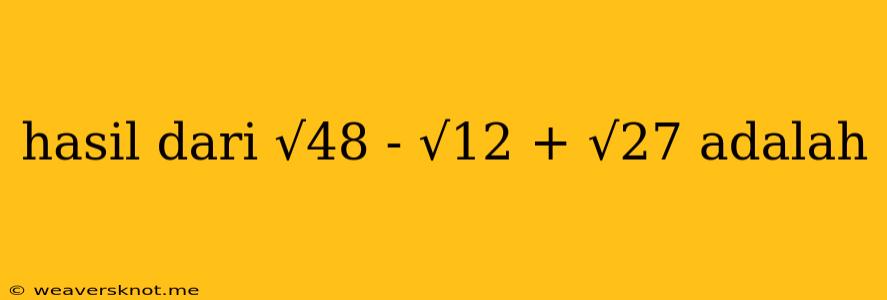 Hasil Dari √48 - √12 + √27 Adalah