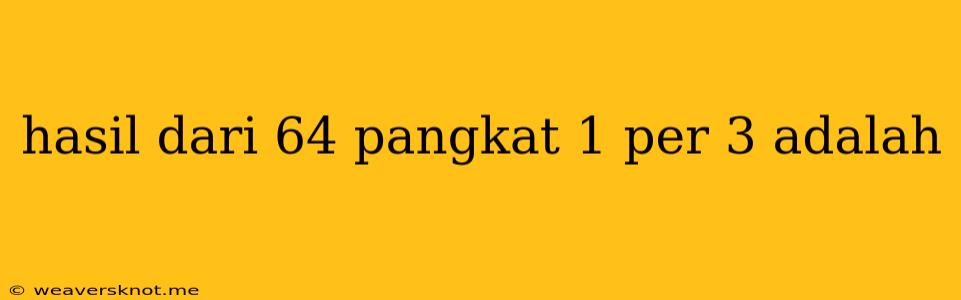 Hasil Dari 64 Pangkat 1 Per 3 Adalah