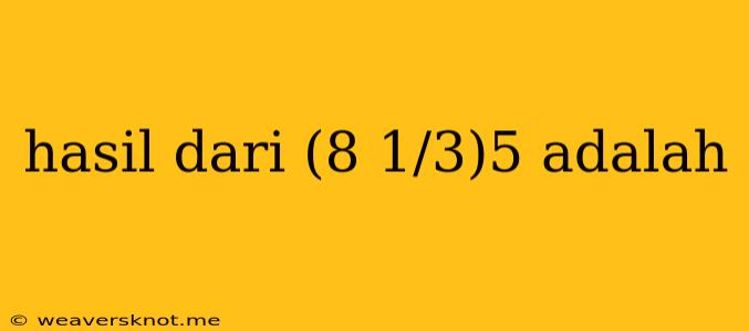 Hasil Dari (8 1/3)5 Adalah