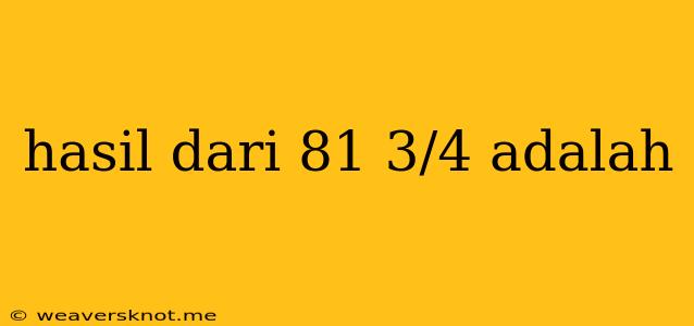 Hasil Dari 81 3/4 Adalah