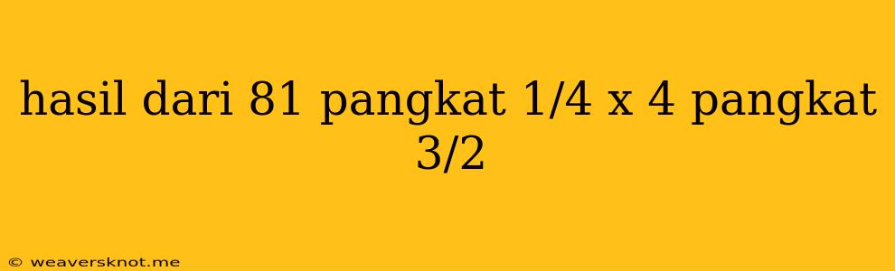 Hasil Dari 81 Pangkat 1/4 X 4 Pangkat 3/2