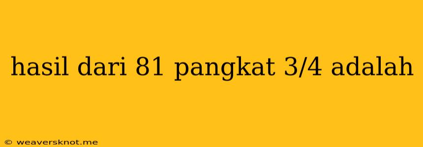 Hasil Dari 81 Pangkat 3/4 Adalah