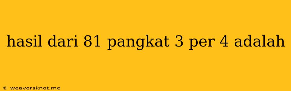 Hasil Dari 81 Pangkat 3 Per 4 Adalah