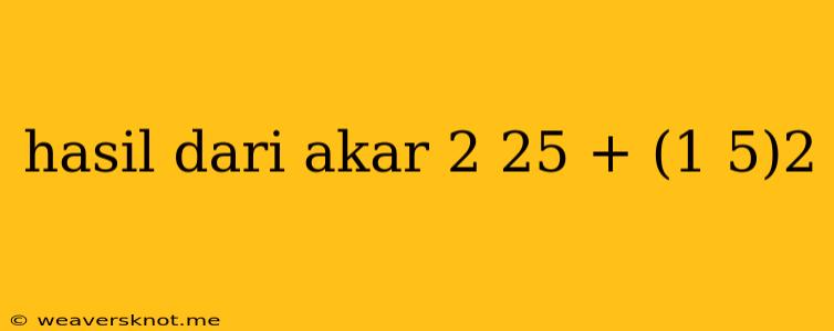 Hasil Dari Akar 2 25 + (1 5)2