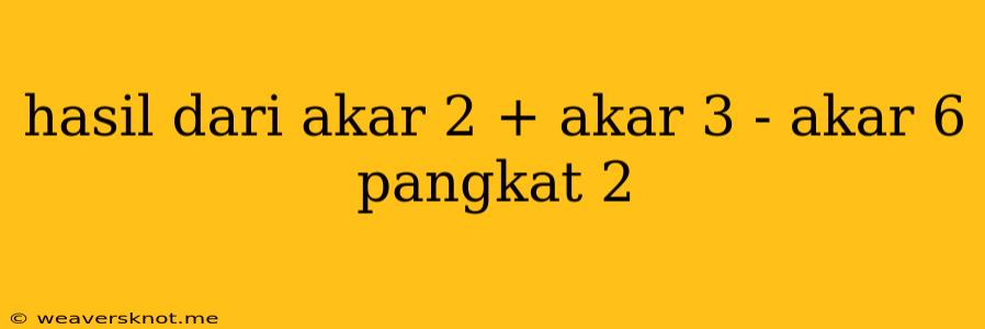 Hasil Dari Akar 2 + Akar 3 - Akar 6 Pangkat 2