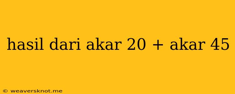 Hasil Dari Akar 20 + Akar 45