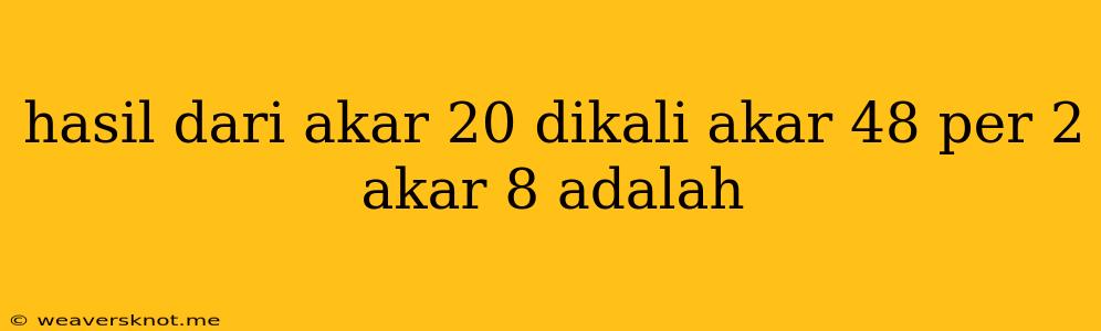 Hasil Dari Akar 20 Dikali Akar 48 Per 2 Akar 8 Adalah