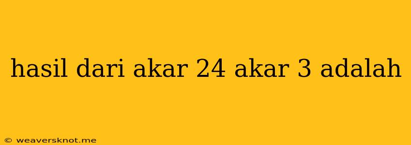 Hasil Dari Akar 24 Akar 3 Adalah