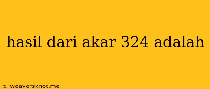 Hasil Dari Akar 324 Adalah