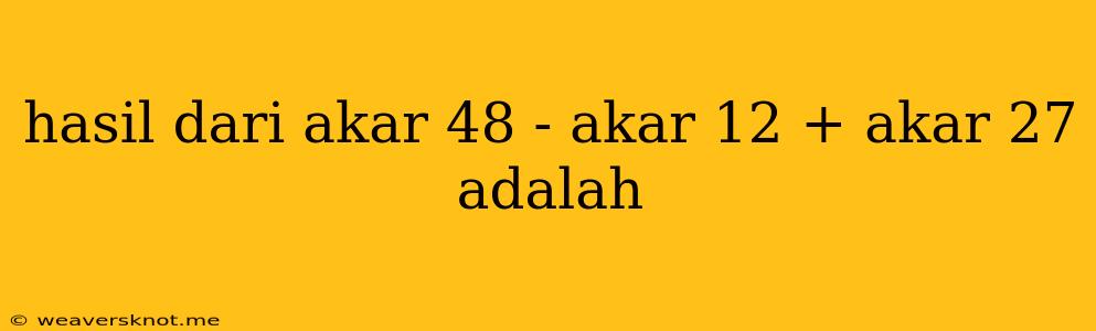 Hasil Dari Akar 48 - Akar 12 + Akar 27 Adalah