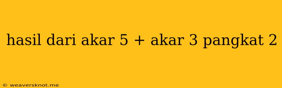 Hasil Dari Akar 5 + Akar 3 Pangkat 2