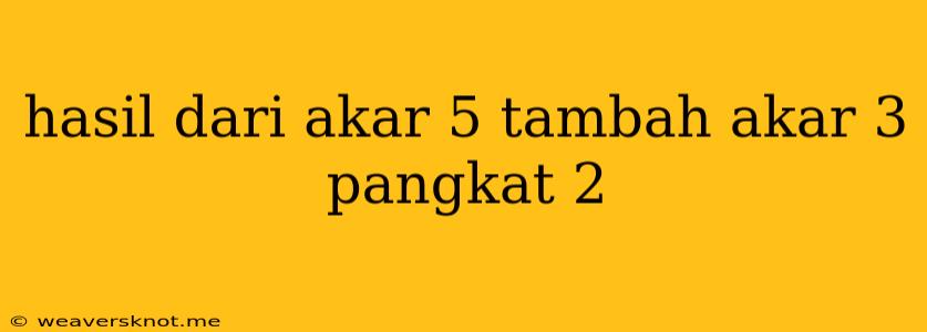 Hasil Dari Akar 5 Tambah Akar 3 Pangkat 2