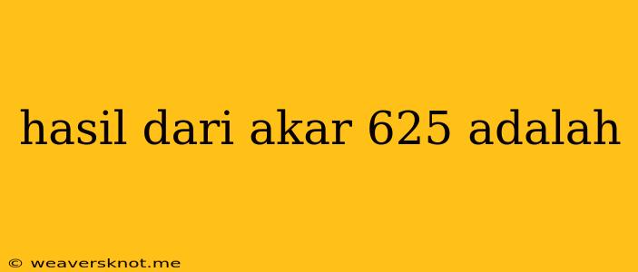 Hasil Dari Akar 625 Adalah