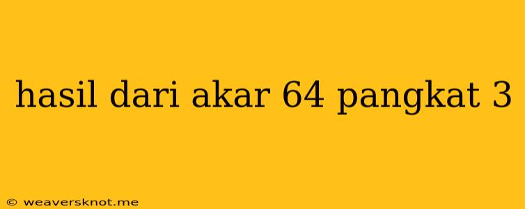 Hasil Dari Akar 64 Pangkat 3