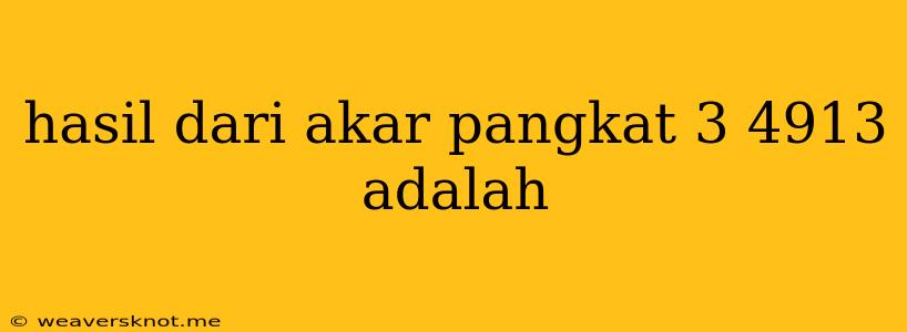 Hasil Dari Akar Pangkat 3 4913 Adalah