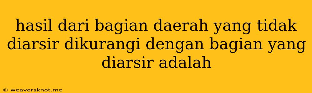 Hasil Dari Bagian Daerah Yang Tidak Diarsir Dikurangi Dengan Bagian Yang Diarsir Adalah