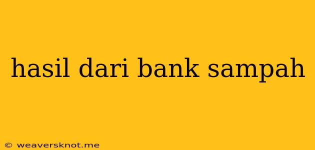 Hasil Dari Bank Sampah