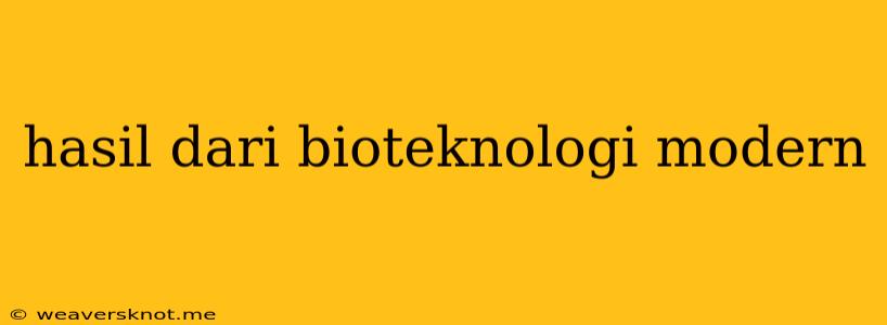 Hasil Dari Bioteknologi Modern