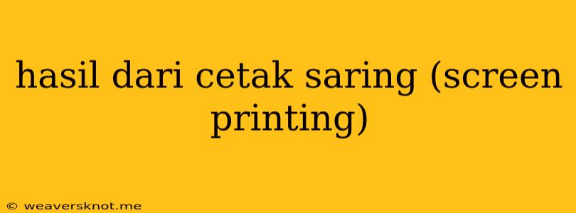 Hasil Dari Cetak Saring (screen Printing)