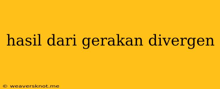 Hasil Dari Gerakan Divergen