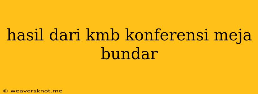 Hasil Dari Kmb Konferensi Meja Bundar