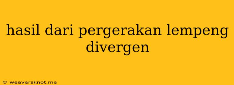 Hasil Dari Pergerakan Lempeng Divergen