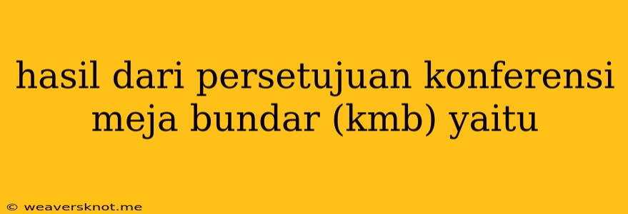 Hasil Dari Persetujuan Konferensi Meja Bundar (kmb) Yaitu