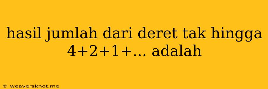 Hasil Jumlah Dari Deret Tak Hingga 4+2+1+... Adalah