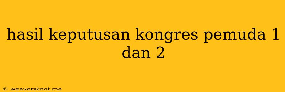 Hasil Keputusan Kongres Pemuda 1 Dan 2