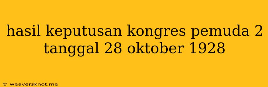 Hasil Keputusan Kongres Pemuda 2 Tanggal 28 Oktober 1928