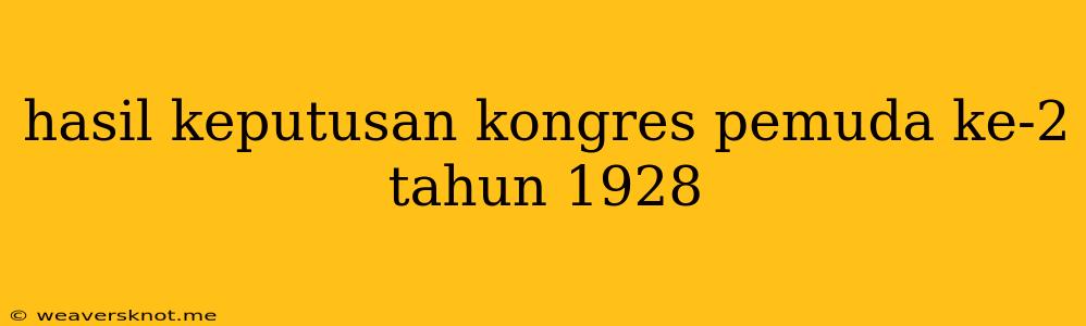 Hasil Keputusan Kongres Pemuda Ke-2 Tahun 1928