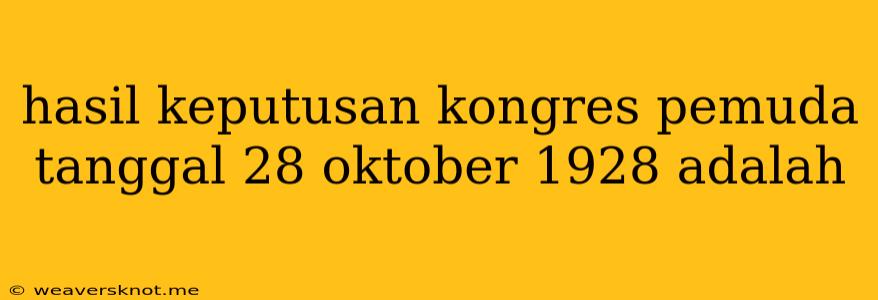 Hasil Keputusan Kongres Pemuda Tanggal 28 Oktober 1928 Adalah