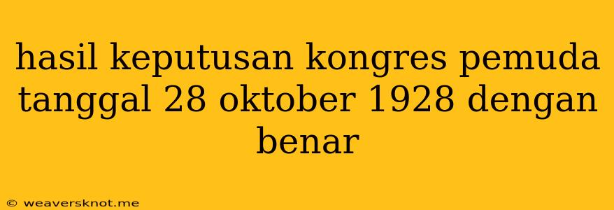 Hasil Keputusan Kongres Pemuda Tanggal 28 Oktober 1928 Dengan Benar