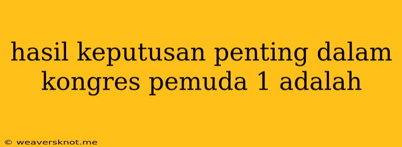 Hasil Keputusan Penting Dalam Kongres Pemuda 1 Adalah