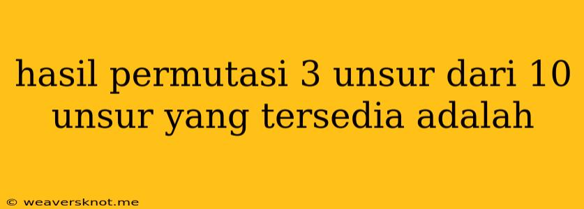 Hasil Permutasi 3 Unsur Dari 10 Unsur Yang Tersedia Adalah