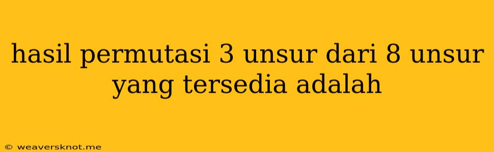 Hasil Permutasi 3 Unsur Dari 8 Unsur Yang Tersedia Adalah